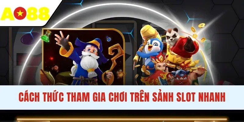 Cách thức tham gia chơi trên sảnh slot nhanh